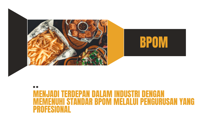 Menjadi Terdepan dalam Industri dengan Memenuhi Standar BPOM melalui Pengurusan yang Profesional