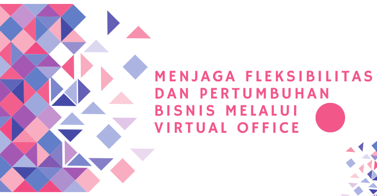 Menjaga Fleksibilitas dan Pertumbuhan Bisnis melalui Virtual Office