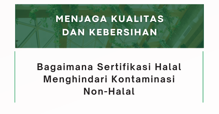 Menjaga Kualitas dan Kebersihan : Bagaimana Sertifikasi Halal Menghindari Kontaminasi Non-Halal