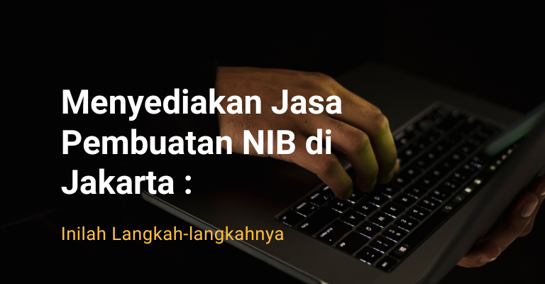 Menyediakan Jasa Pembuatan NIB di Jakarta : Inilah Langkah-langkahnya