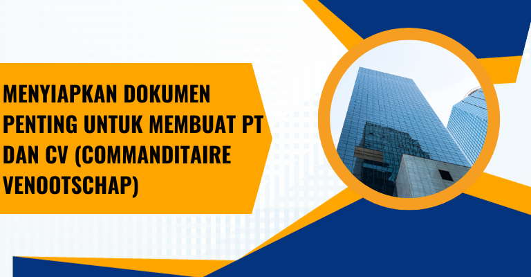 Menyiapkan Dokumen Penting untuk Membuat PT dan CV (Commanditaire Venootschap)