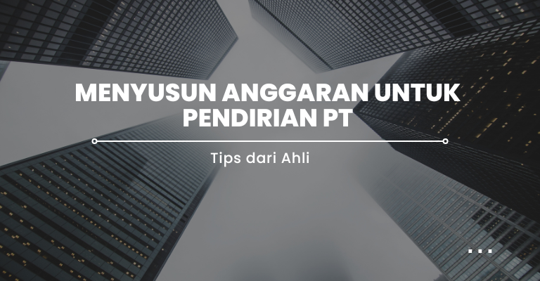 Menyusun Anggaran untuk Pendirian PT : Tips dari Ahli