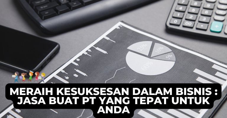 Meraih Kesuksesan dalam Bisnis: Jasa Buat PT yang Tepat untuk Anda