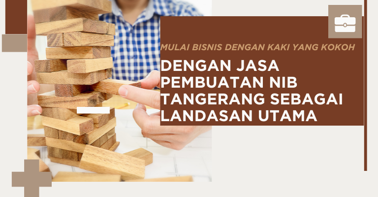 Mulai Bisnis dengan Kaki yang Kokoh: Jasa Pembuatan NIB Tangerang sebagai Landasan Utama