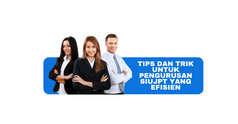 Optimalkan Proses : Tips dan Trik untuk Pengurusan SIUJPT yang Efisien