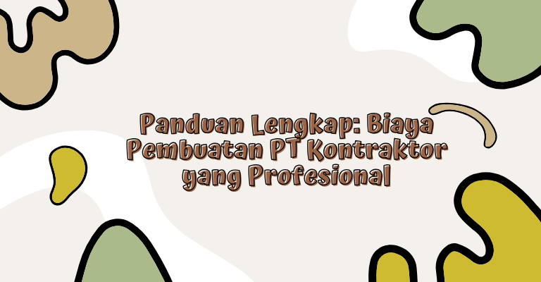 Panduan Lengkap: Biaya Pembuatan PT Kontraktor yang Profesional