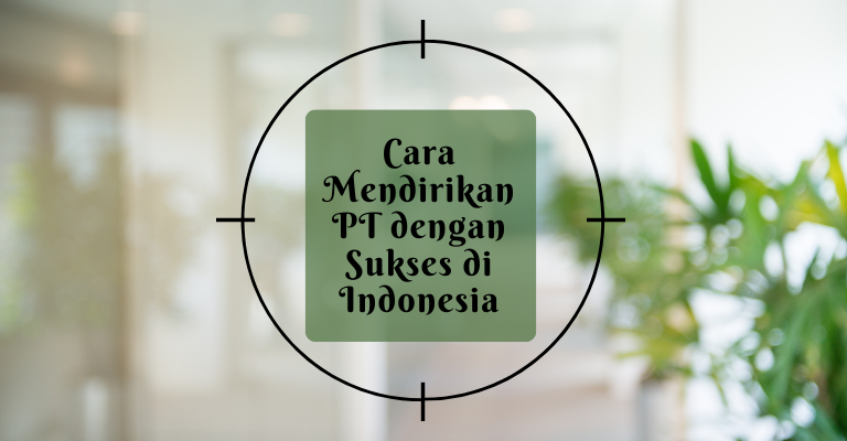 Panduan Lengkap : Cara Mendirikan PT dengan Sukses di Indonesia