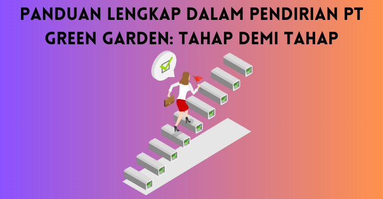 Panduan Lengkap dalam Pendirian PT Green Garden: Tahap demi Tahap