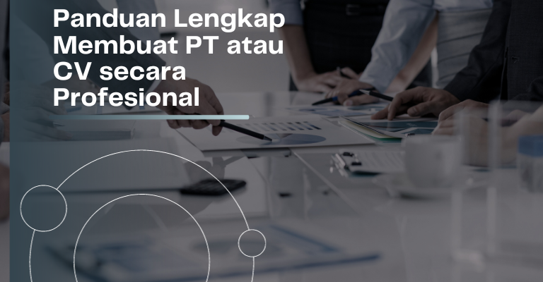 Panduan Lengkap Membuat PT atau CV secara Profesional : Langkah-langkah dan Persyaratan yang Perlu Dipersiapkan