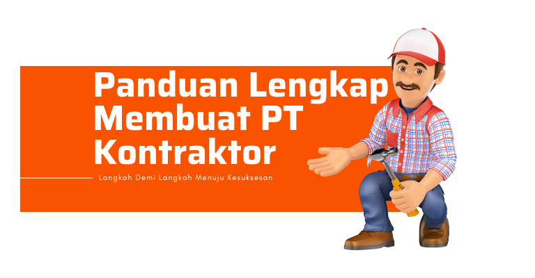 Panduan Lengkap Membuat PT Kontraktor : Langkah Demi Langkah Menuju Kesuksesan