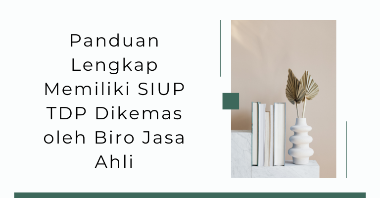 Panduan Lengkap Memiliki SIUP TDP Dikemas oleh Biro Jasa Ahli