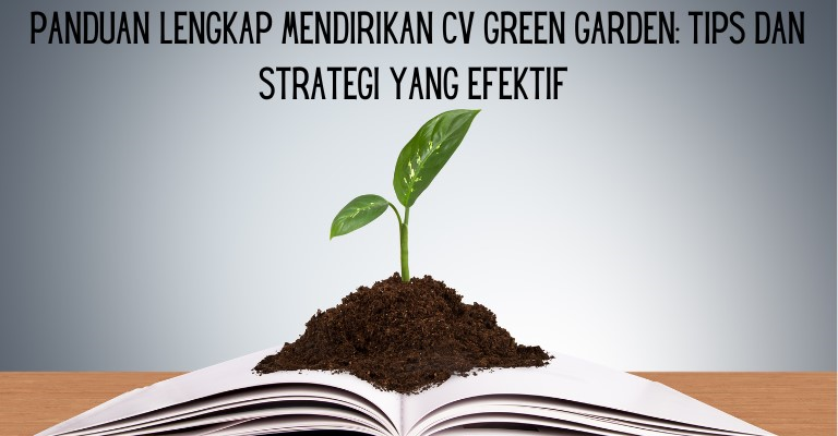 Panduan Lengkap Mendirikan CV Green Garden: Tips dan Strategi yang Efektif