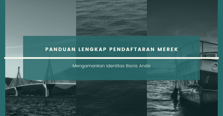 Panduan Lengkap Pendaftaran Merek : Mengamankan Identitas Bisnis Anda