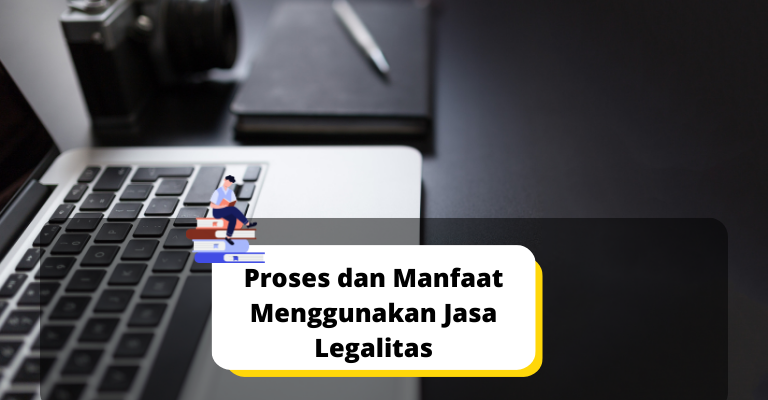 Panduan Lengkap: Proses dan Manfaat Menggunakan Jasa Legalitas