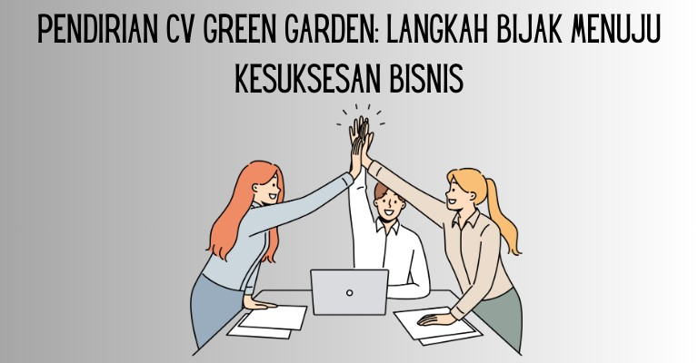 Pendirian CV Green Garden: Langkah Bijak Menuju Kesuksesan Bisnis