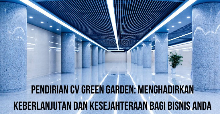 Pendirian CV Green Garden: Menghadirkan Keberlanjutan dan Kesejahteraan bagi Bisnis Anda