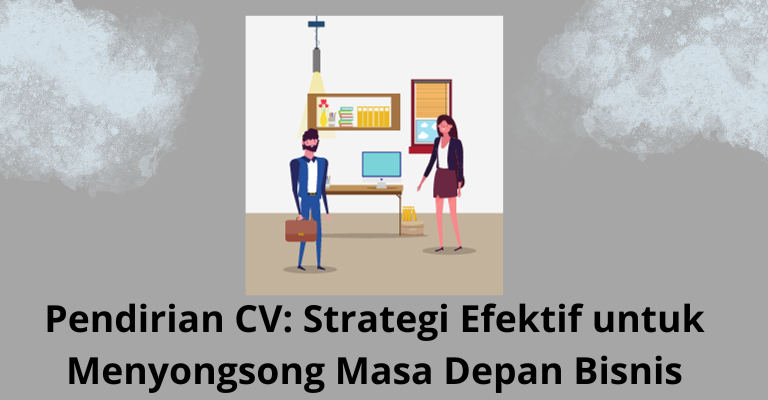 Pendirian CV: Strategi Efektif untuk Menyongsong Masa Depan Bisnis