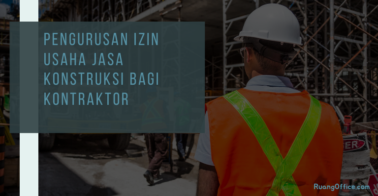 Pengurusan Izin Usaha Jasa Konstruksi Bagi Kontraktor