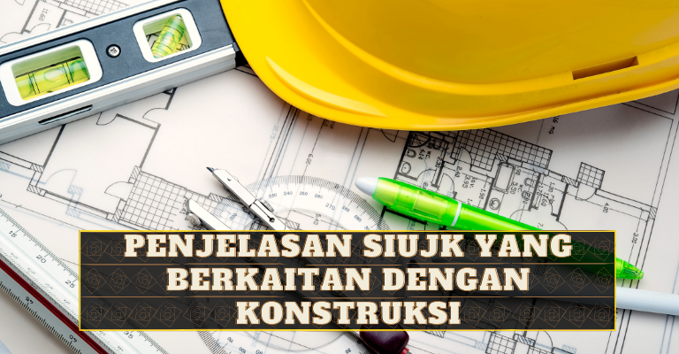 Penjelasan SIUJK Yang Berkaitan Dengan Konstruksi