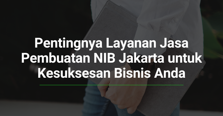 Pentingnya Layanan Jasa Pembuatan NIB Jakarta untuk Kesuksesan Bisnis Anda