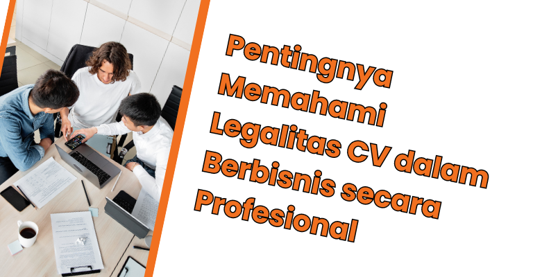 Pentingnya Memahami Legalitas CV dalam Berbisnis secara Profesional