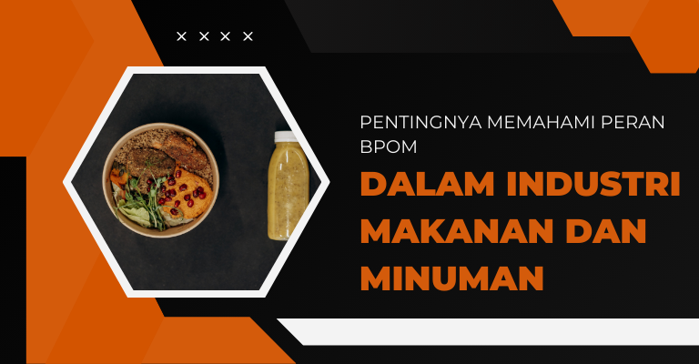 Pentingnya Memahami Peran BPOM dalam Industri Makanan dan Minuman