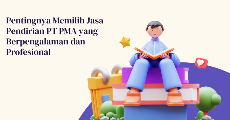 Pentingnya Memilih Jasa Pendirian PT PMA yang Berpengalaman dan Profesional