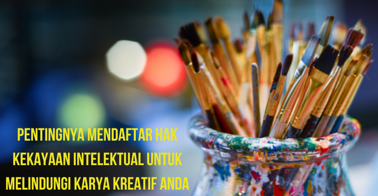 Pentingnya Mendaftar Hak Kekayaan Intelektual untuk Melindungi Karya Kreatif Anda