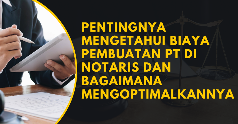 Pentingnya Mengetahui Biaya Pembuatan PT di Notaris dan Bagaimana Mengoptimalkannya