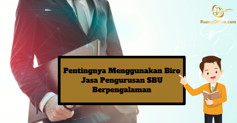 Pentingnya Menggunakan Biro Jasa Pengurusan SBU Berpengalaman