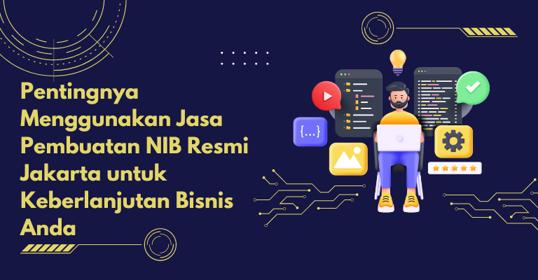 Pentingnya Menggunakan Jasa Pembuatan NIB Resmi Jakarta untuk Keberlanjutan Bisnis Anda