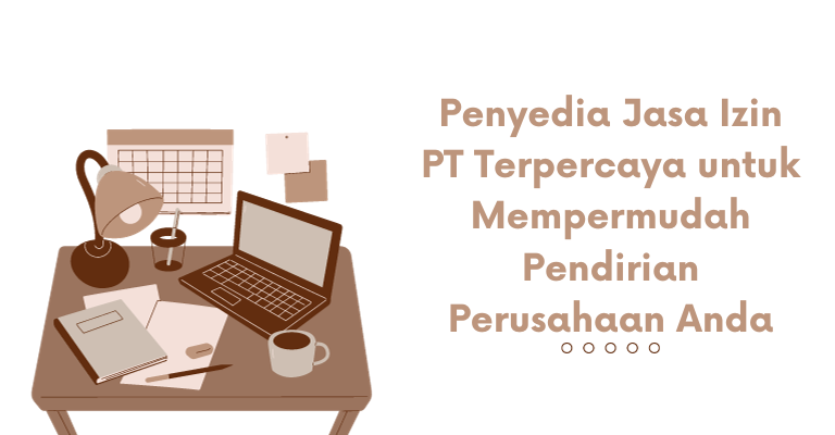 Penyedia Jasa Izin PT Terpercaya untuk Mempermudah Pendirian Perusahaan Anda