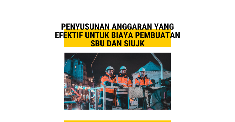 Penyusunan Anggaran yang Efektif untuk Biaya Pembuatan SBU dan SIUJK