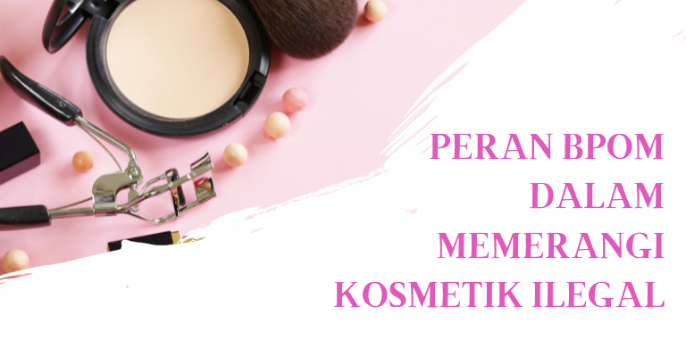 Peran BPOM dalam Memerangi Kosmetik Ilegal : Mengamankan Pasar dan Keamanan Konsumen