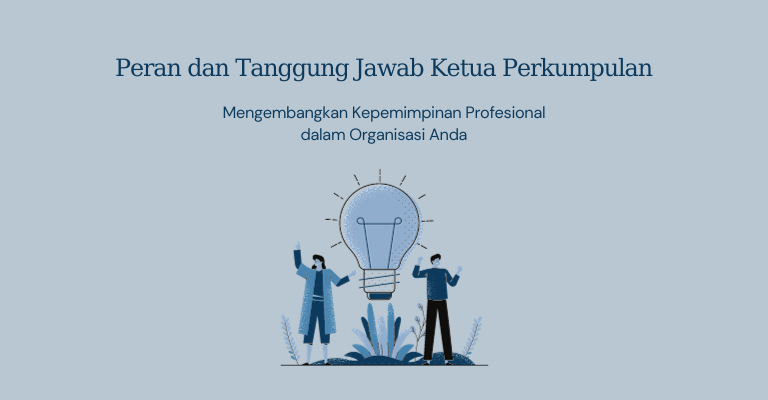 Peran dan Tanggung Jawab Ketua Perkumpulan : Mengembangkan Kepemimpinan Profesional dalam Organisasi Anda