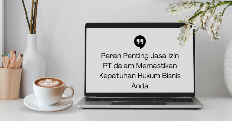 Peran Penting Jasa Izin PT dalam Memastikan Kepatuhan Hukum Bisnis Anda