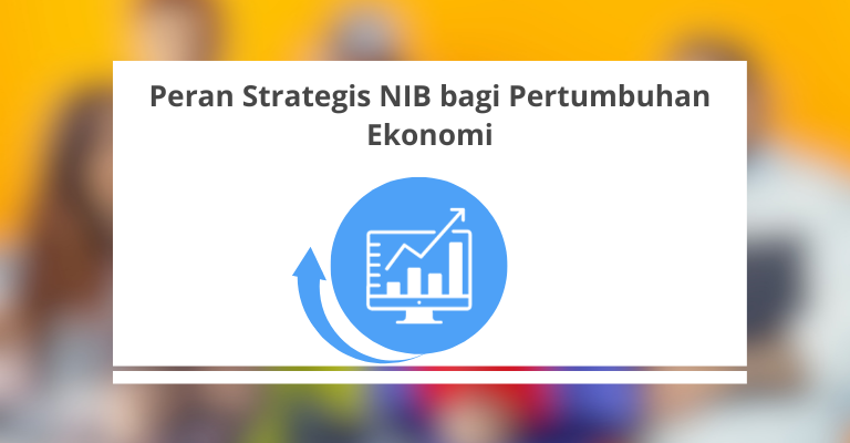 Peran Strategis NIB bagi Pertumbuhan Ekonomi : Isu-isu Terkini dan Solusi Praktis