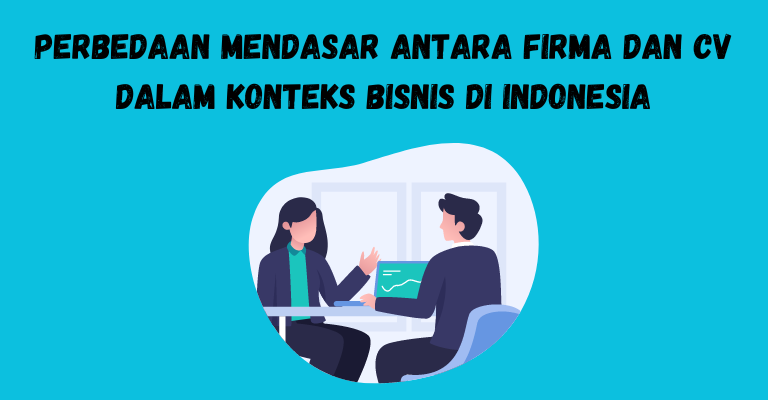 Perbedaan Mendasar antara Firma dan CV dalam Konteks Bisnis di Indonesia