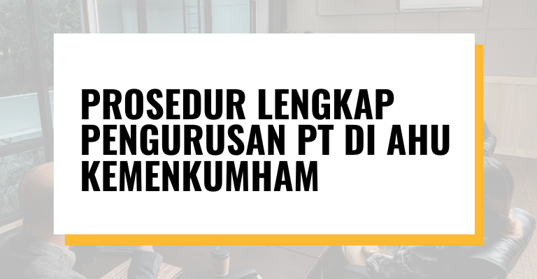 Prosedur Lengkap Pengurusan PT di AHU Kemenkumham