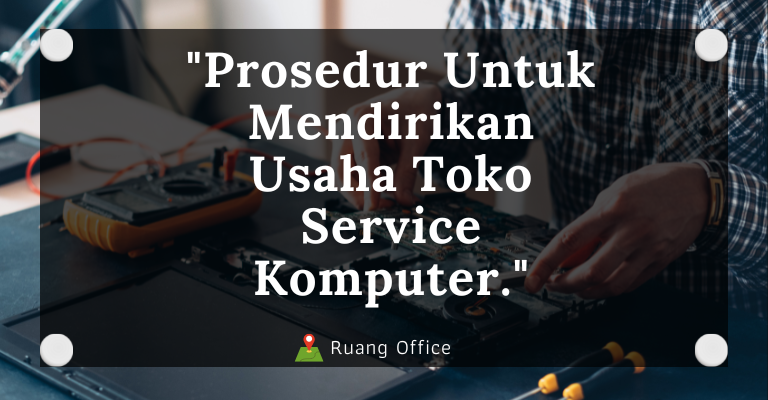 Prosedur Mendirikan Usaha Toko Service Komputer