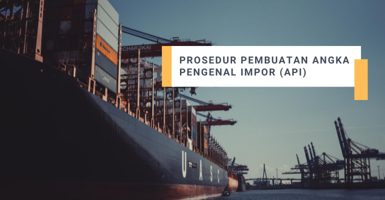 Prosedur Pembuatan Angka Pengenal Impor (API)