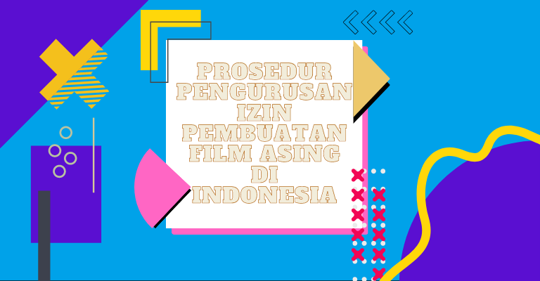 Prosedur Pengurusan Izin Pembuatan Film Asing di Indonesia