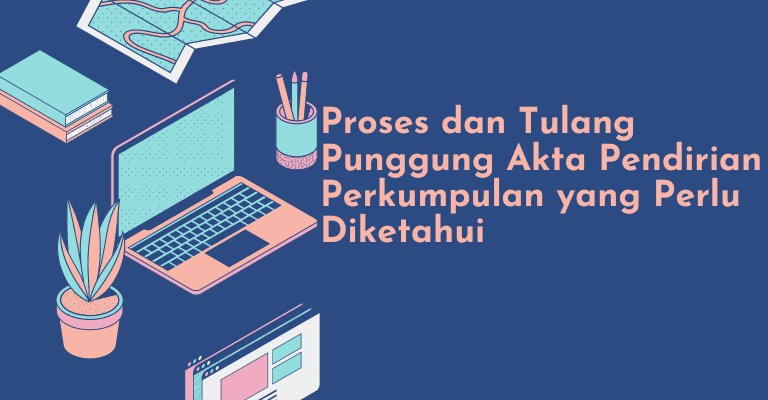 Proses dan Tulang Punggung Akta Pendirian Perkumpulan yang Perlu Diketahui