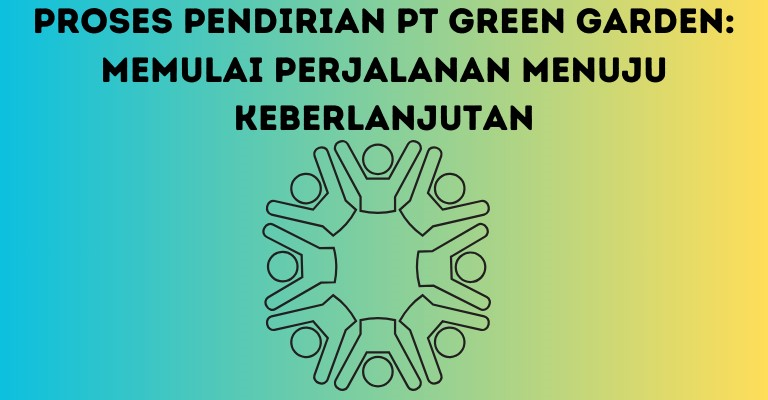 Proses Pendirian PT Green Garden: Memulai Perjalanan Menuju Keberlanjutan