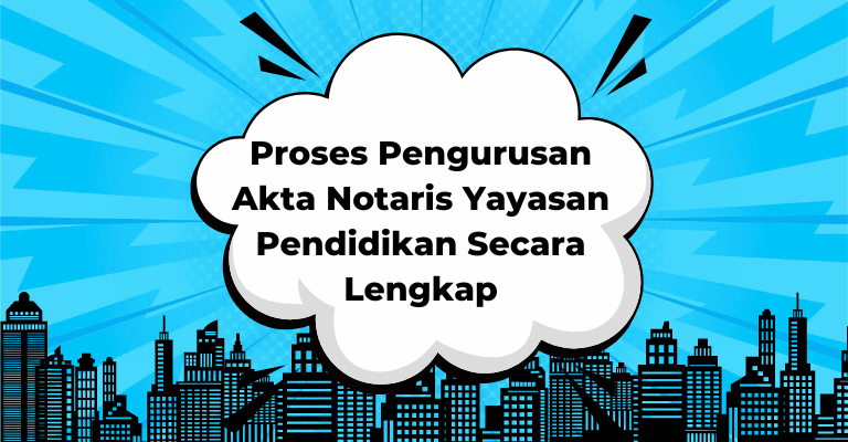 Proses Pengurusan Akta Notaris Yayasan Pendidikan Secara Lengkap