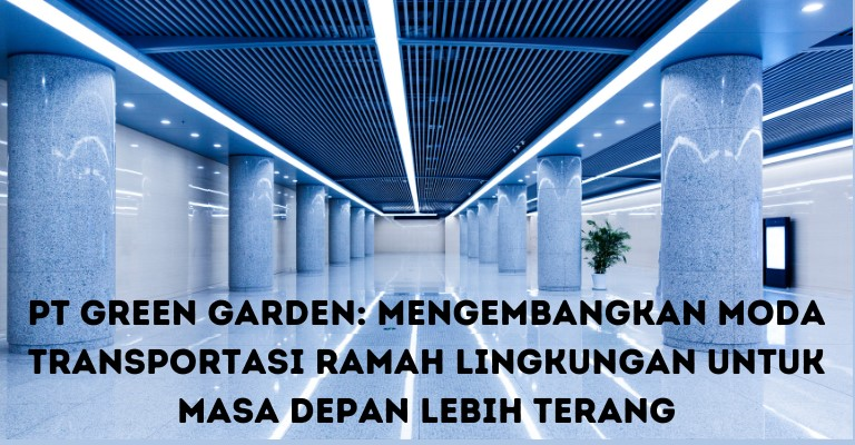 PT Green Garden: Mengembangkan Moda Transportasi Ramah Lingkungan untuk Masa Depan Lebih Terang