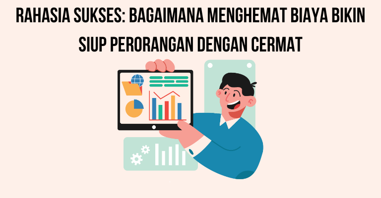 Rahasia Sukses: Bagaimana Menghemat Biaya Bikin SIUP Perorangan dengan Cermat