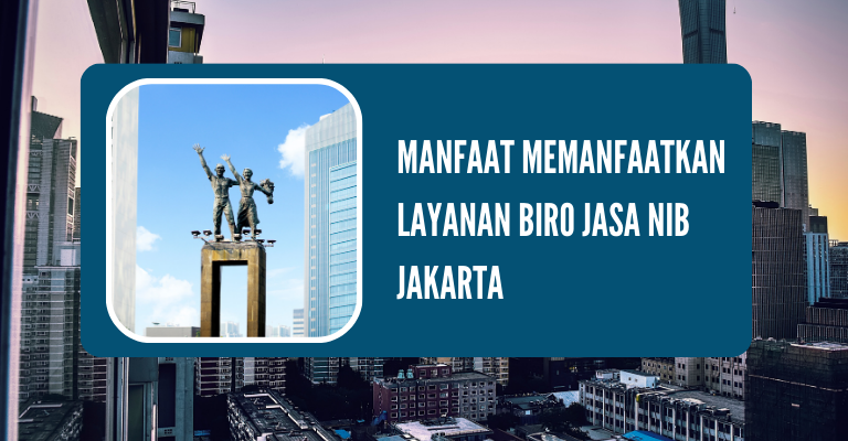 Rahasia Sukses Bisnis: Manfaat Memanfaatkan Layanan Biro Jasa NIB Jakarta