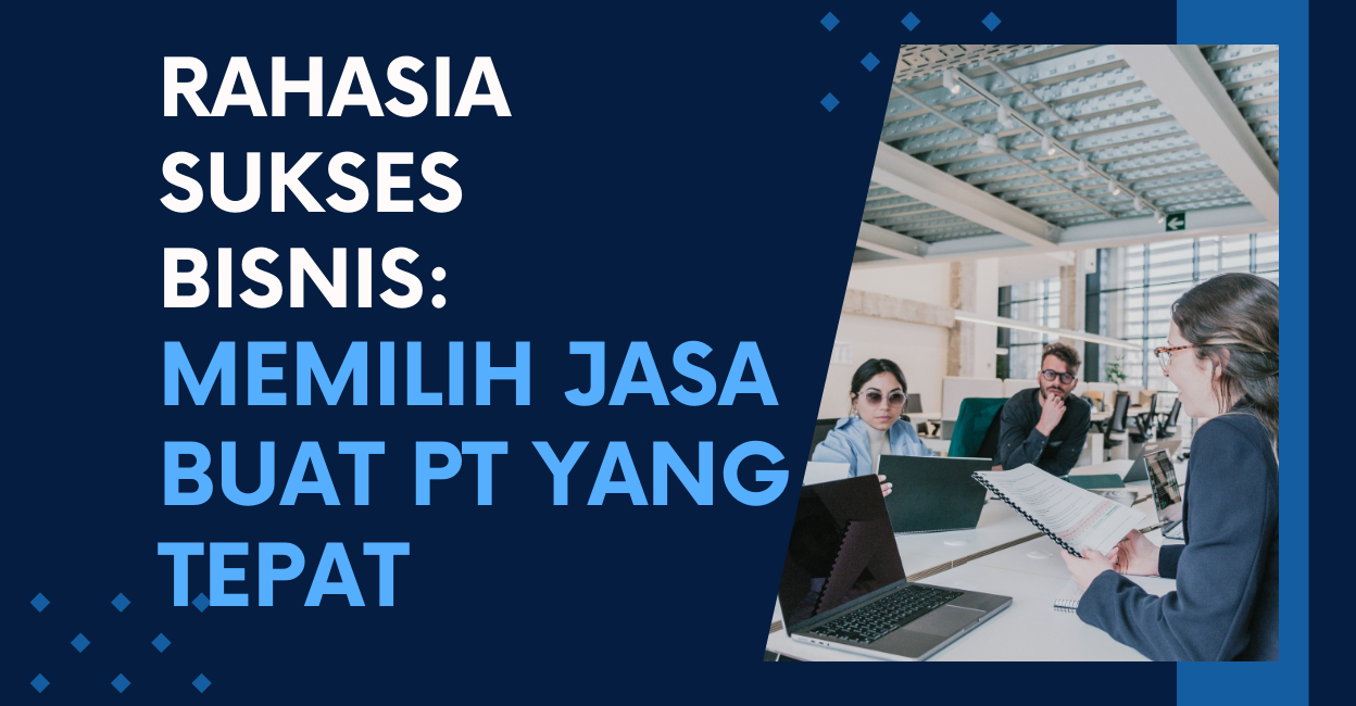 Rahasia Sukses Bisnis: Memilih Jasa Buat PT yang Tepat