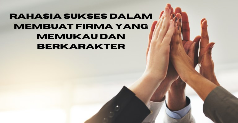 Rahasia Sukses dalam Membuat Firma yang Memukau dan Berkarakter